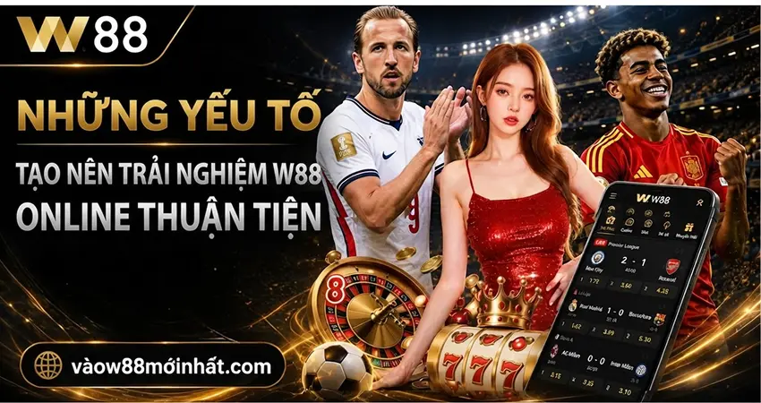 Những Yếu Tố Tạo Nên Trải Nghiệm W88 Online Thuận Tiện