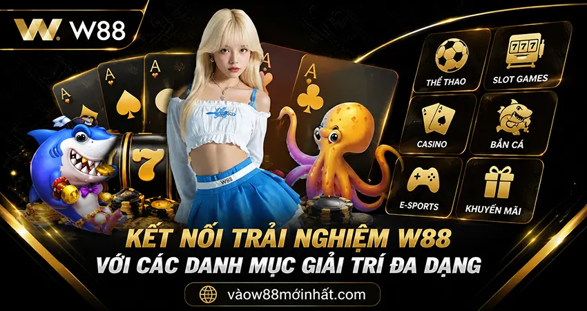 Kết Nối Trải Nghiệm W88 Với Các Danh Mục Giải Trí Đa Dạng