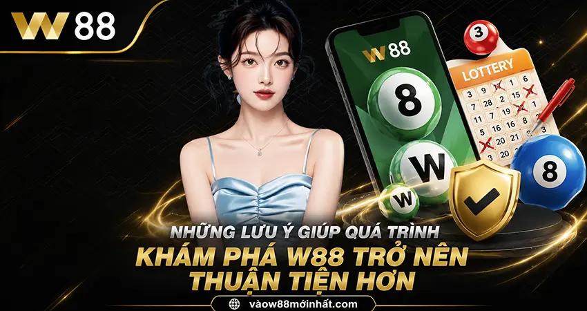 Những Lưu Ý Giúp Quá Trình Khám Phá W88 Trở Nên Thuận Tiện Hơn